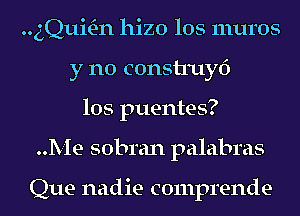 quum-n hizo los mums
y no construyf)
los puentes?
Me sobran palabras

Que nadie comprende