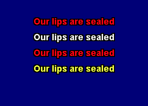 Our lips are sealed

Our lips are sealed