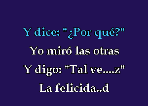 Y dice gPor un3?

Y0 mird las otras
Y digoz Tal ve....z
La felicida..d