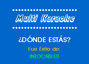 OOOOOOOOOOOOOOOOOOOOOO

MW? WQWQ

OOOOOOOOOOOOOOOOOOOOOO

Z,DC)NDE ESTAS?
Fue Exito dez
INFOCABLES