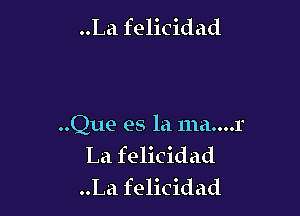 ..La felicidad

..Que es la 111a....r
La felicidad
..La felicidad