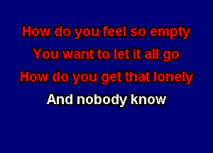 And nobody know