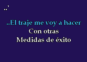 ..El traje me voy a hacer

C 0n otras
Medidas de Lixito