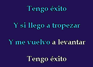 Tengo e1xito

Y Si llego a tropezar

Y me vuelvo a levantar

Tengo e1xito