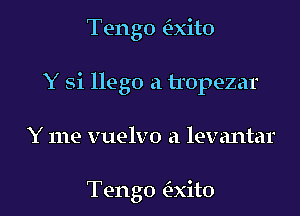 Tengo e1xito

Y Si llego a tropezar

Y me vuelvo a levantar

Tengo e1xito