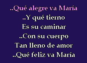 Quin alegre va Maria
..Y th tieIno
Es su caminar
..C0n su cuerpo

Tan lleno de amor

le feliz va Maria I