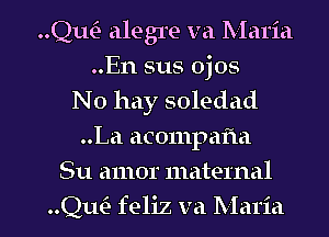 Quin alegre va Maria
..En sus ojos
No hay soledad
..La acompafm

Su amor maternal

le feliz va Maria I