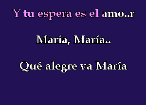 Y tu espera es el amo..r

Maria, Maria..

Quill alegre va Maria