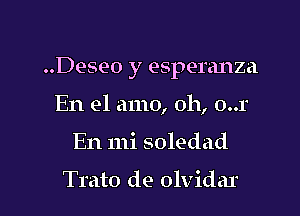 ..Deseo y eSperanza

En el amo, 011, 0..1
En mi soledad

Tmto de olvidar