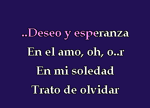 ..Deseo y eSperanza

En el amo, 011, 0..1
En mi soledad

Tmto de olvidar