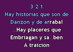 3 2 1
Hay historias que son de
Danzdn y de arrabal

..Hay placeres que
Embriagan y sa..ben
A traicidn