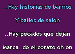 ..Hay historias de barrios
Y bailes de salc'm
..Hay pecados que dejan

Marca..do el corazc') oh on