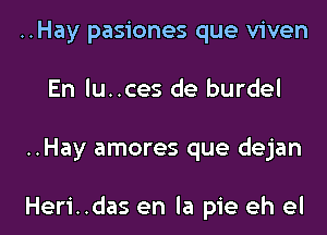 ..Hay pasiones que viven
En lu..ces de burdel
..Hay amores que dejan

Heri..das en la pie eh el