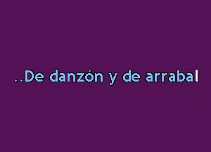 ..De danz6n y de arrabal