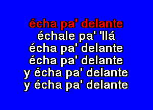 z5.chale pa' 'lle't
(echa pa' delante

aha pa' delante
y aha pa' delante
y (3.cha pa' delante