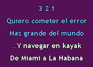 3 2 1
Quiero cometer el error
M35 grande del mundo
..Y navegar en kayak

De Miami a La Habana