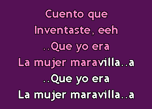 Cuento que
Inventaste, eeh
..Que yo era

La mujer maravilla..a
..Que yo era
La mujer maravilla..a