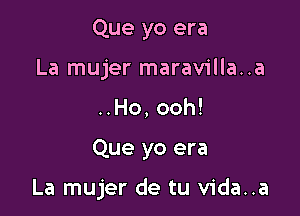 Que yo era
La mujer maravilla..a
..Ho, ooh!

Que yo era

La mujer de tu vida..a