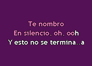 Te nombro

En silencio, oh, ooh
Y esto no se termina..a