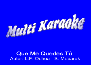 Mww KWMM

Que Me Quedes T0
Autorr L F. Ochoa - S. Meharak