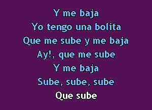 'Ymebga
Yo tengo una bolita
Que me sube y me baja

Ay!, que me sube
Y me baja
Sube,sube,sube
Que sube