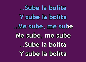 ..Sube la bolita
Ysube la bolita
..Me sube, me sube

Me sube, me sube
..Sube la bolita
Ysube la bolita