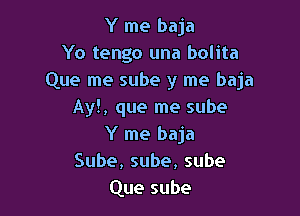 'Ymebga
Yo tengo una bolita
Que me sube y me baja

Ay!, que me sube
Y me baja
Sube,sube,sube
Que sube