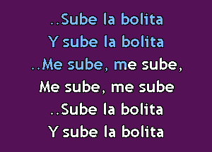 ..Sube la bolita
Ysube la bolita
..Me sube, me sube,

Me sube, me sube
..Sube la bolita
Ysube la bolita