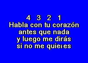 4 3 2 1
Habla con tu corazdn

antes que nada
y luego me dire'Is
si no me quieIes