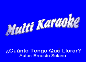 Wm MMMQ

aCuanto Tengo Que Llorar'?
Autort Ernesto Solano