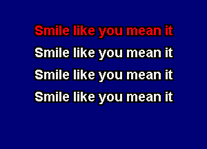 Smile like you mean it

Smile like you mean it
Smile like you mean it