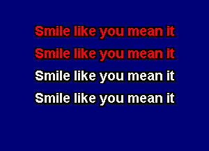 Smile like you mean it
Smile like you mean it