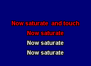 Now saturate

Now saturate