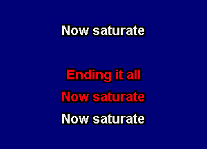 Now saturate

Now saturate