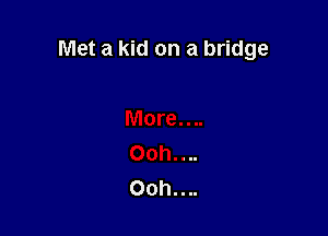 Met a kid on a bridge