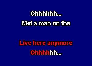 Ohhhhhh...
Met a man on the
