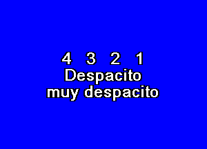 4321

Despacito
muy despacito