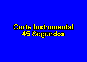 Corte Instrumental

45 Segundos
