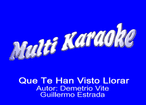 Que Te Han Visto Llorar
Autor- Demetrio Vite
Guillermo Estrada