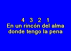 4321

En un rinc6n del alma
donde tengo la pena