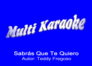 Sabras Que Te Quiero
Auto Teddy Fregoso