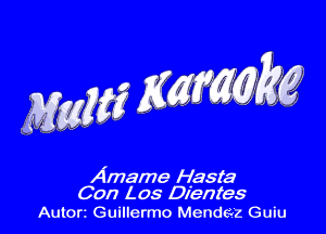 Amame Haste
Con (.05 Dientes

AUtOl't Guillermo Mendez Guiu