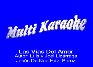 Las Vias Del Amor

Autorz Luis y Joel Lizarraga
Jesds De Noe Hdz. Perez