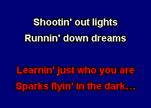 Shootin' out lights
Runnin' down dreams