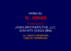 Written By

JONAS BROTHERS PUB, LLC,
SONYIATV SONGS (BMI)

ALL RIGHTS RESERVED
USED BY PERMISSION