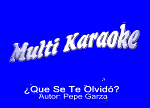 gQue Se Te OlvidO?
Autor Pepe Garza