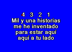 4 3 2 1
Mil y una histories

me he inventado
para estar aqui
aqui a tu lado