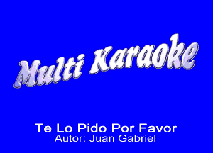 nggg ng kg

Te Lo Pido Por Favor
Autorz Juan Gabriel