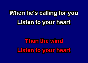 When he's calling for you

Listen to your heart