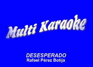 MW gmm

DESESPERADO
Rafael Parez Botlja